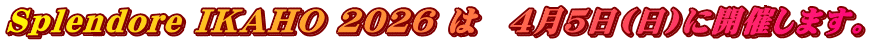 Splendore IKAHO 2026 �́@4���T��(��)�ɊJ�Â��܂��B
